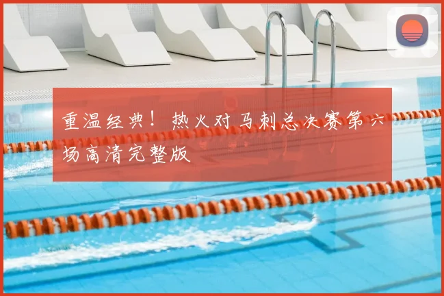 重温经典！热火对马刺总决赛第六场高清完整版