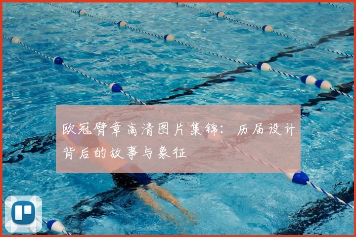 欧冠臂章高清图片集锦：历届设计背后的故事与象征