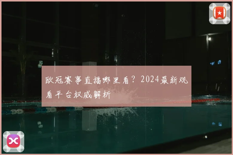 欧冠赛事直播哪里看？2024最新观看平台权威解析